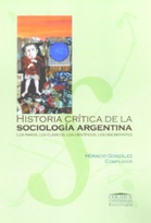 Historia crítica de la sociología argentina. Los raros, los clásicos, los científicos, los discrepantes