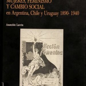 Mujeres, feminismo y cambio social en Argentina, Chile y Uruguay (1890-1940)