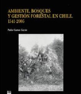 Ambientes, bosques y gestión forestal en Chile. 1541-2005