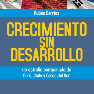 Crecimiento sin desarrollo. Un estudio comparado de Perú, Chile y Corea del Sur