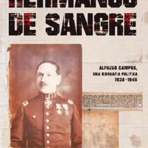 Hermanos de sangre. Alfredo Campos, una biografía política 1938-1946