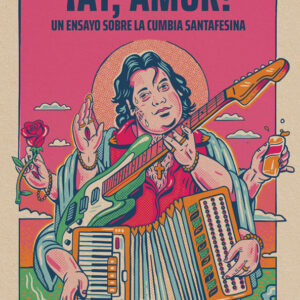 ¡Ay, amor! Un ensayo sobre la cumbia santafesina