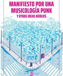 Manifiesto por una musicología punk y otras ideas herejes
