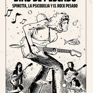 Días de pescado. Spinetta, la psicodelia y el rock pesado