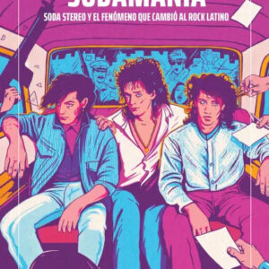 Sodamanía. Soda Stereo y el fenómeno que cambió al rock latino