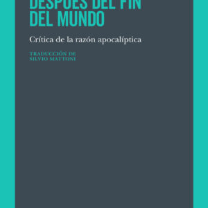 Después del fin del mundo. Crítica a la razón apocalíptica