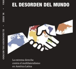 El desorden del mundo. La extrema derecha contra el multilateralismo en América Latina