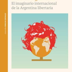 El mundo según Milei. El imaginario internacional de la Argentina libertaria