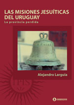 Las misiones jesuíticas del Uruguay. La provincia perdida