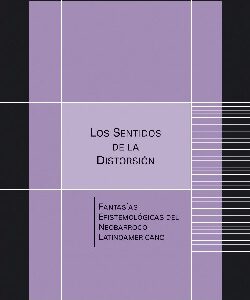 Los sentidos de la distorsión. Fantasías epistemológicas del neobarroco latinoamericano