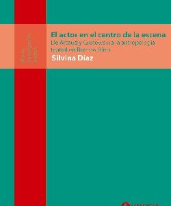 El actor en el centro de la escena. De Artaud y Grotowski a la antropología teatral en Buenos Aires