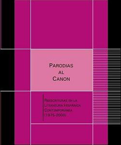 Parodias al canon. Reescrituras en la literatura hispánica contemporánea (1975-2000)