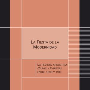 La fiesta de la modernidad. La revista argentina Caras y Caretas entre 1898 y 1910