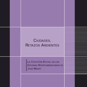 Ciudades, retazos ardientes. La cuestión social en las escenas norteamericanas de José Martí