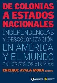 De colonias a estados nacionales: independencias y descolonización en América y el mundo en los siglos XIX y XX