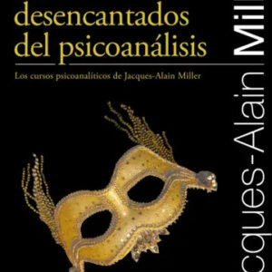 Los desencantados del psicoanálisis. Los cursos psicoanalíticos de Jacques-Alain Miller