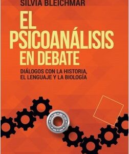 El psicoanálisis en debate. Diálogos con la historia, el lenguaje y la biología