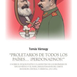 “Proletarios de todos los países… ¡Perdonadnos!” O sobre el humor político clandestino en los regímenes de tipo soviético y el papel deslegitimador del chiste en Europa central y Oriental 1917-1991