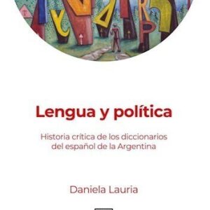 Lengua y política. Historia crítica de los diccionarios del español de la Argentina
