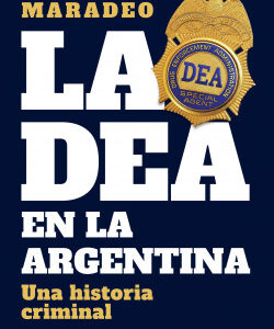 La DEA en la Argentina. Una historia criminal