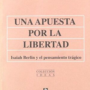 Una apuesta por la libertad. Isaiah Berlin y el pensamiento trágico
