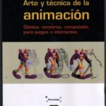 Arte y técnica de la animación. Clásica, corpórea, computada, para juegos o interactiva