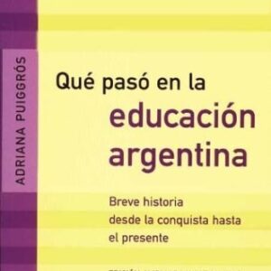 Qué pasó en la educación argentina. Breve historia desde la conquista hasta el presente