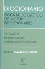 Diccionario biográfico estético del actor en Buenos Aires. Vol 1