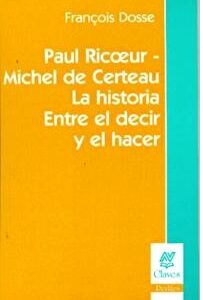 Paul Ricoeur - Michel de Certeau: la historia entre el decir y el hacer