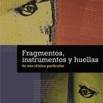 Fragmentos, instrumentos y huellas de una clínica particular