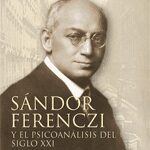 Sándor Ferenczi y el psicoanálisis del siglo XXI