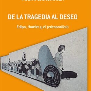 De la tragedia al deseo. Edipo, Hamlet y el psicoanálisis