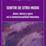 Sentir de otro modo. Amor, deseo y goce en la homosexualidad femenina