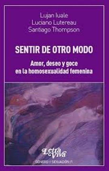 Sentir de otro modo. Amor, deseo y goce en la homosexualidad femenina
