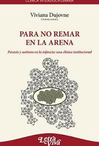 Para no remar en la arena. Psicosis y autismo en la infancia: una clínica institucional