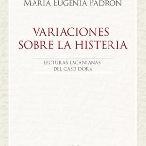 Variaciones sobre la histeria. Lecturas lacanianas del caso Dora