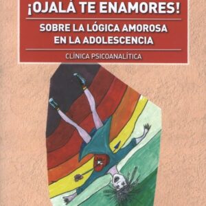Ojalá te enamores! Sobre la lógica amorosa en la adolescencia. Clínica psicoanalítica
