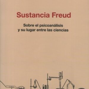 Sustancia Freud. Sobre el psicoanálisis y su lugar entre las ciencias