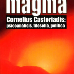 Magma. Cornelius Castoriadis: psicoanálisis, filosofía, política