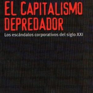 El capitalismo depredador. Los escándalos corporativos del siglo XXI