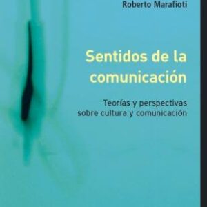 Sentidos de la comunicación. Teorías y perspectivas sobre cultura y comunicación