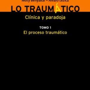 Lo traumático. Vol 1. Clínica y paradoja. El proceso traumático