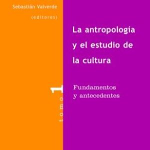 La antropología y el estudio de la cultura. Vol 1. Fundamentos y antecedentes