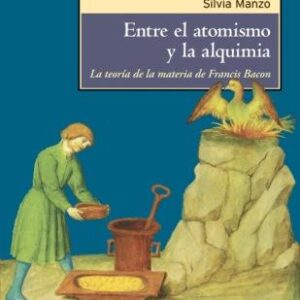 Entre el atomismo y la alquimia. La teoría de la materia de Francis Bacon