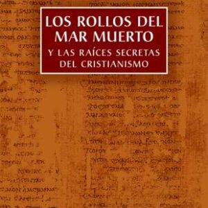 Los rollos del mar Muerto y las raíces secretas del cristianismo
