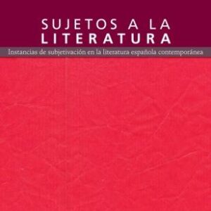 Sujetos a la literatura. Instancias de subjetivación en la literatura española contemporánea