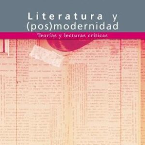 Literatura y (pos)modernidad. Teorías y lecturas críticas