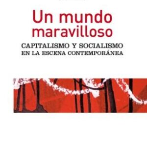 Un mundo maravilloso. Capitalismo y socialismo en la escena contemporánea