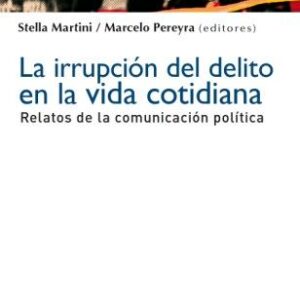 La irrupción del delito en la vida cotidiana. Relatos de la comunicación política