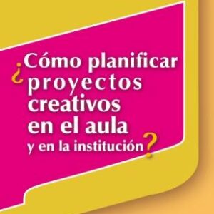 ¿Cómo planificar proyectos creativos en el aula y en la institución?